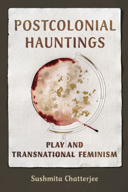 Postcolonial Hauntings – Play and Transnational Feminism Chatterjee Paperback