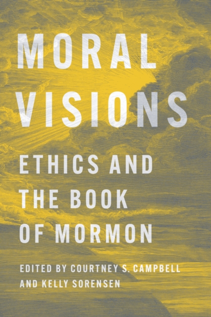 Moral Visions – Ethics and the Book of Mormon Campbell Sorensen Paperback