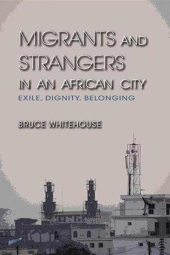 Migrants and Strangers in an African City – Exile, Dignity, Belonging Whitehouse