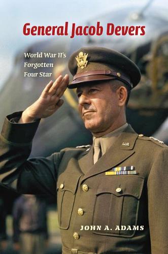 General Jacob Devers – World War II`s Forgotten Four Star Adams Hardback