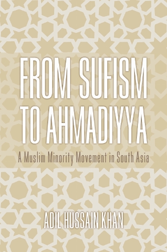 From Sufism to Ahmadiyya – A Muslim Minority Movement in South Asia Khan