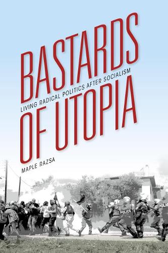 Bastards of Utopia – Living Radical Politics after Socialism Razsa Hardback