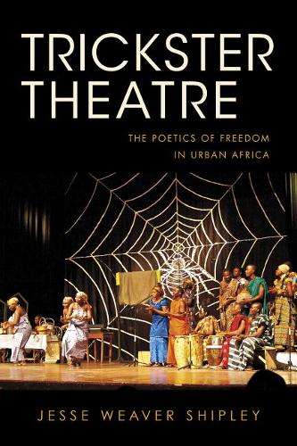 Trickster Theatre – The Poetics of Freedom in Urban Africa Shipley Paperback