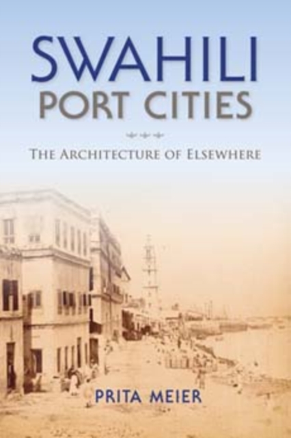 Swahili Port Cities – The Architecture of Elsewhere Meier Hardback 9780253019097