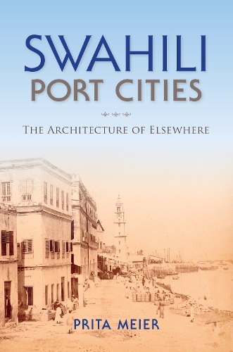 Swahili Port Cities – The Architecture of Elsewhere Meier Paperback