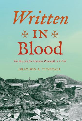 Written in Blood – The Battles for Fortress Przemysl in WWI Tunstall Jr.