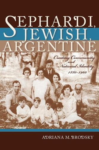 Sephardi, Jewish, Argentine – Community and National Identity, 1880–1960 Brodsky