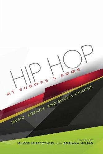 Hip Hop at Europe`s Edge – Music, Agency, and Social Change Helbig Miszczynski