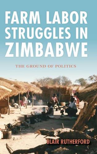 Farm Labor Struggles in Zimbabwe – The Ground of Politics Rutherford Hardback