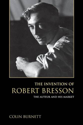 The Invention of Robert Bresson – The Auteur and His Market Burnett Paperback