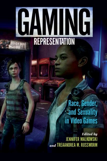 Gaming Representation – Race, Gender, and Sexuality in Video Games Malkowski