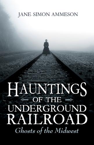 Hauntings of the Underground Railroad – Ghosts of the Midwest Ammeson Paperback