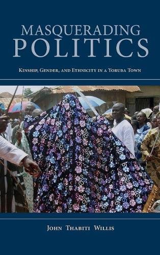 Masquerading Politics – Kinship, Gender, and Ethnicity in a Yoruba Town Willis