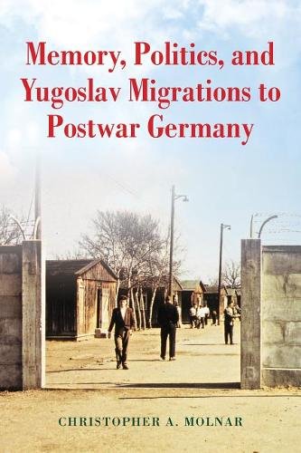 Memory, Politics, and Yugoslav Migrations to Postwar Germany Molnar Hardback