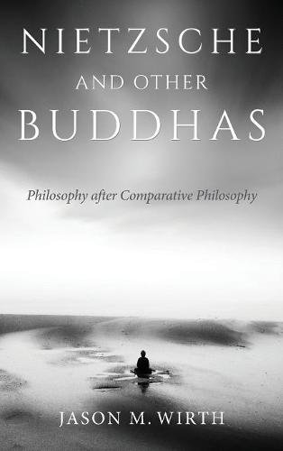Nietzsche and Other Buddhas – Philosophy after Comparative Philosophy Wirth