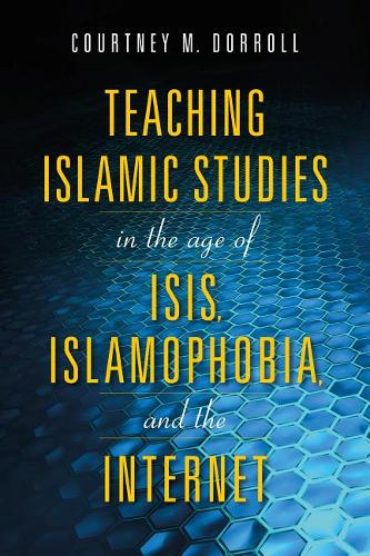 Teaching Islamic Studies in the Age of ISIS, Islamophobia, and the Internet