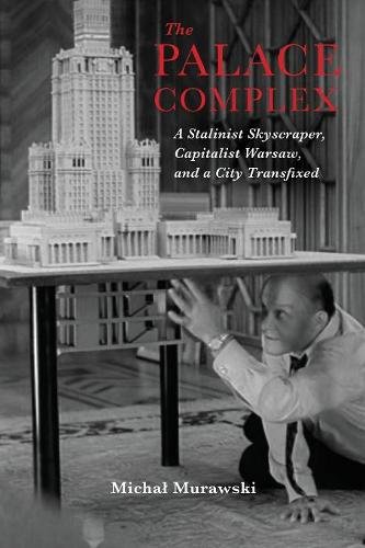 The Palace Complex – A Stalinist Skyscraper, Capitalist Warsaw, and a City Tran…