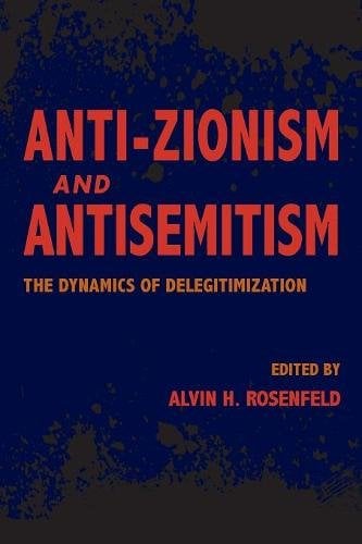 Anti–Zionism and Antisemitism – The Dynamics of Delegitimization Rosenfeld