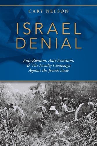 Israel Denial – Anti–Zionism, Anti–Semitism, & the Faculty Campaign Against the…