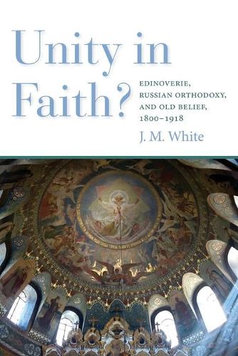 Unity in Faith? – Edinoverie, Russian Orthodoxy, and Old Belief, 1800–1918 White