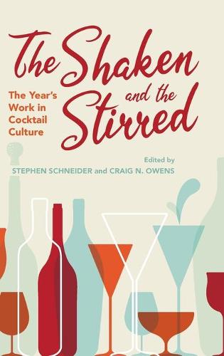 The Shaken and the Stirred – The Year`s Work in Cocktail Culture Schneider Owens