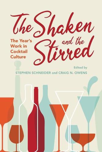 The Shaken and the Stirred – The Year`s Work in Cocktail Culture Schneider Owens