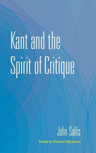 Kant and the Spirit of Critique Sallis Rojcewicz Hardback John Wiley & Sons