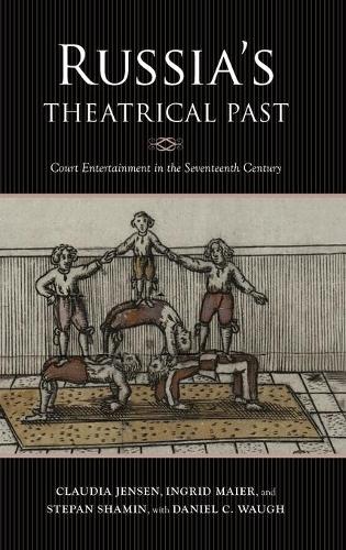 Russia`s Theatrical Past – Court Entertainment in the Seventeenth Century Jensen