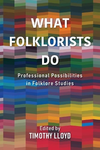 What Folklorists Do – Professional Possibilities in Folklore Studies Lloyd