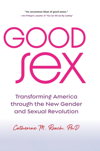 Good Sex – Transforming America through the New Gender and Sexual Revolution