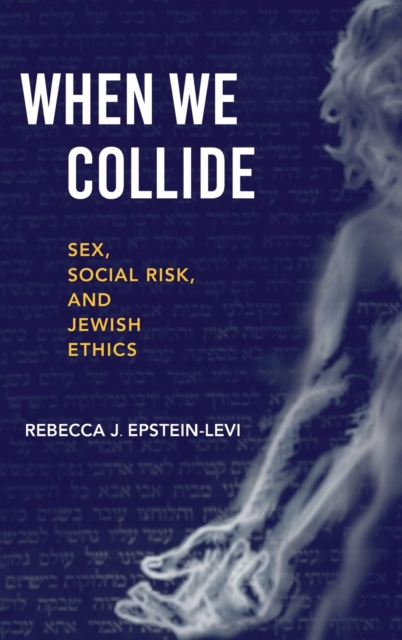 When We Collide – Sex, Social Risk, and Jewish Ethics Epstein–levi Hardback