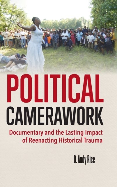 Political Camerawork – Documentary and the Lasting Impact of Reenacting Histori…