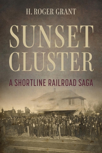 Sunset Cluster – A Shortline Railroad Saga Grant Hardback 9780253066718