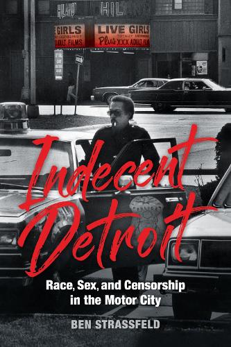 Indecent Detroit – Race, Sex, and Censorship in the Motor City Strassfeld