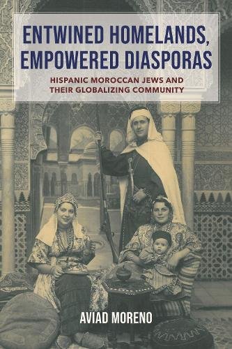 Entwined Homelands, Empowered Diasporas – Hispanic Moroccan Jews and Their Glob…
