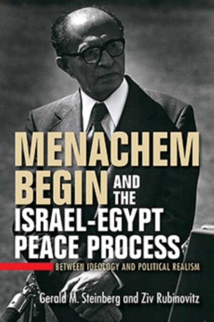 Menachem Begin and the Israel–Egypt Peace Proces – Between Ideology and Politic…