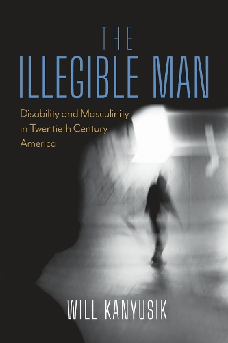 The Illegible Man – Disability and Masculinity in Twentieth–Century America