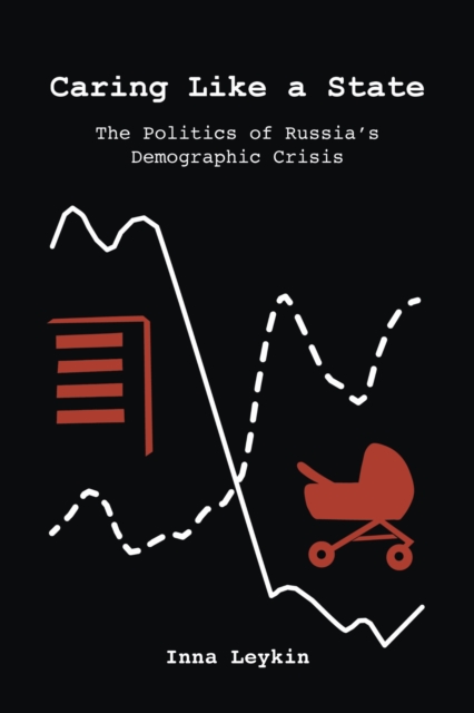 Caring Like a State – The Politics of Russia`s Demographic Crisis Leykin