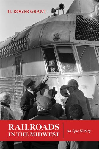 Railroads in the Midwest – An Epic History Grant Schwantes Hardback