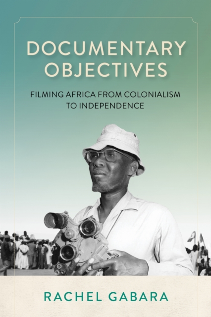 Documentary Objectives – Filming Africa from Colonialism to Independence Gabara