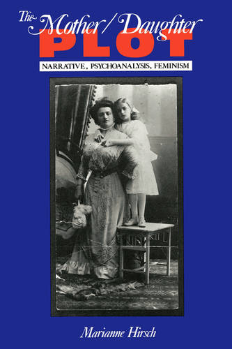The Mother / Daughter Plot – Narrative, Psychoanalysis, Feminism Hirsch