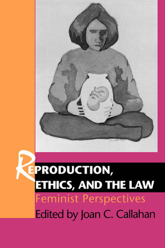 Reproduction, Ethics, and the Law – Feminist Perspectives Callahan Paperback