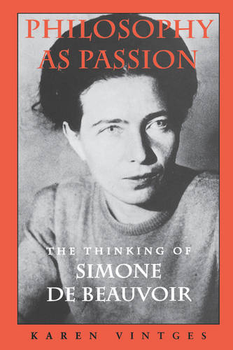 Philosophy as Passion – The Thinking of Simone De Beauvoir Vintges Paperback