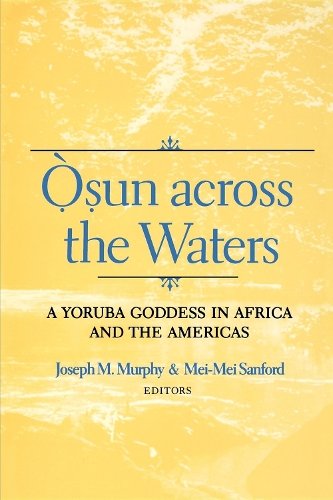 Osun across the Waters – A Yoruba Goddess in Africa and the Americas Murphy