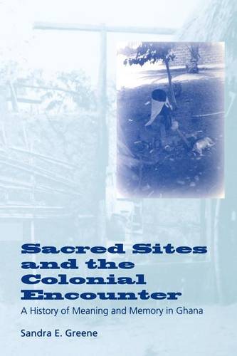 Sacred Sites and the Colonial Encounter – A History of Meaning and Memory in Gh…