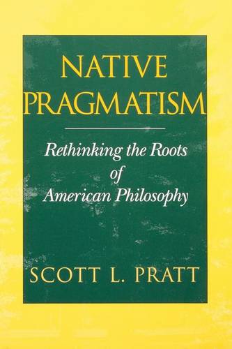 Native Pragmatism – Rethinking the Roots of American Philosophy Pratt Paperback