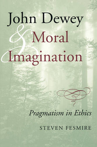 John Dewey and Moral Imagination – Pragmatism in Ethics Fesmire Paperback
