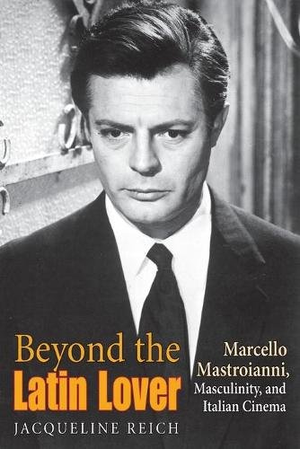 Beyond the Latin Lover – Marcello Mastroianni, Masculinity, and Italian Cinema