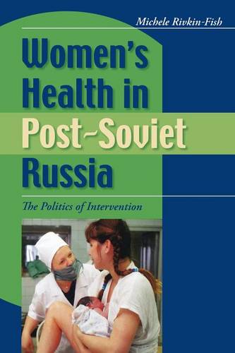 Women`s Health in Post–Soviet Russia – The Politics of Intervention Rivkin–fish