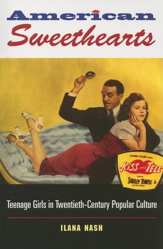 American Sweethearts – Teenage Girls in Twentieth–Century Popular Culture Nash